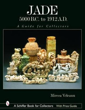 Jade: 5000 B.C. to 1912 A.D.: A Guide for Collectors by Mircea Veleanu