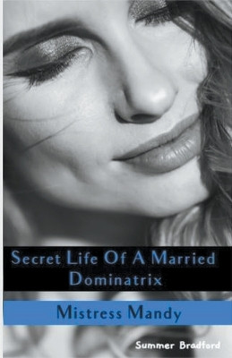 Secret Life of a Married Dominatrix - Mistress Mandy by Summer Bradford 9798223399254