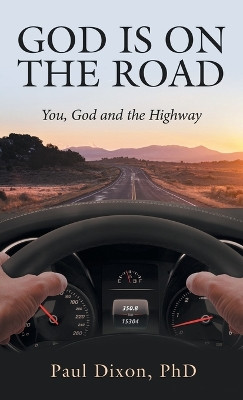 God is on the Road: You, God and the Highway by Paul Dixon 9781973699194