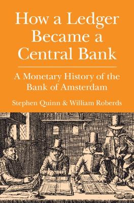 How a Ledger Became a Central Bank: A Monetary History of the Bank of Amsterdam by Stephen Quinn 9781108484275