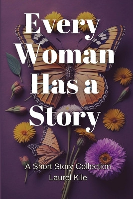 Every Woman Has A Story by Laurel Kile 9798989301911