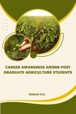 Career Awareness Among Post Graduate Agriculture Students by Mahesh Dutt 9789358681468