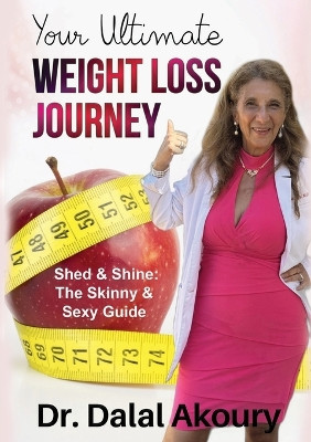 Your Ultimate Weight Loss Journey: Shed & Shine: the Skinny & Sexy Guide by Dr Dalal Akoury 9781637926444