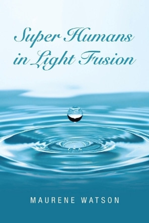 Super Humans in Light Fusion by Maurene Watson 9781698715872
