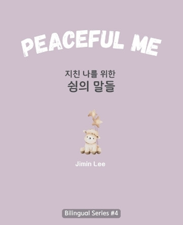 Peaceful Me (&#51648;&#52828; &#45208;&#47484; &#50948;&#54620; &#50948;&#47196;&#51032; &#47568;&#46308;): Korean English Bilingual Book for Adults by Jimin Lee 9798892381246