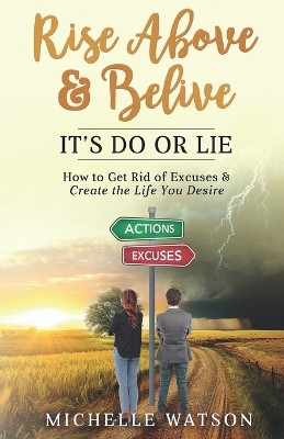 Rise Above & Believe: It's Do or Lie: How to Get Rid of Excuses & Create the Life You Desire by Michelle Watson 9781738417131