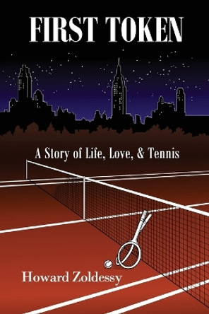 First Token: A Story of Life, Love, & Tennis by Howard Zoldessy 9781963281026