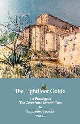 The LightFoot Guide to the via Francigena - Great Saint Bernard Pass to Saint Peter's Square, Rome - Edition 9 by Paul Chinn 9782917183472