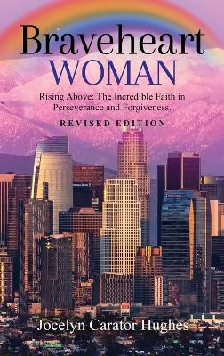 Braveheart Woman: Rising Above: The Incredible Faith in Perseverance and Forgiveness. by Jocelyn Carator Hughes 9781917096393