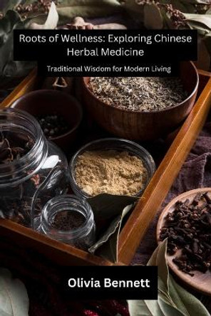 Roots of Wellness: Traditional Wisdom for Modern Living by Olivia Bennett 9798869286444