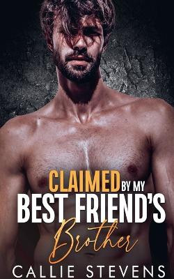 Claimed By My Best Friend's Brother by Callie Stevens 9798224734771