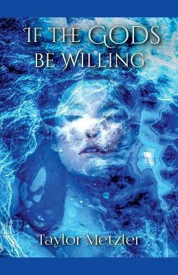 If the Gods be Willing by Taylor Metzler 9798224642144