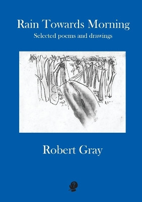 Rain Towards Morning: Selected Poems: Second Edition by Robert Gray 9781922571311