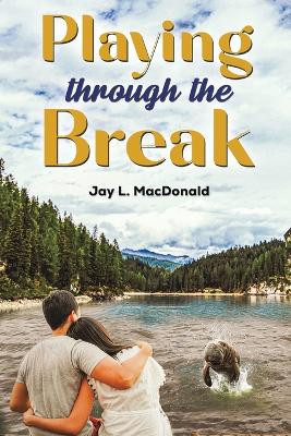 Playing Through the Break by Jay L MacDonald 9781685627058