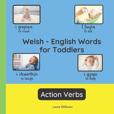 Welsh - English Words for Toddlers - Action Verbs: Teach and Learn Welsh For Kids and Beginners Bilingual Picture Book with English Translations by Rhian Evans 9782494614642