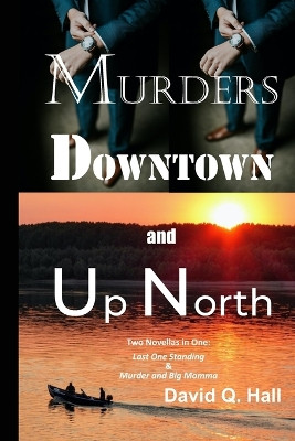 Murders Downtown and Up North: Last One Standing & Murder and Big Momma by David Q Hall 9781948894432
