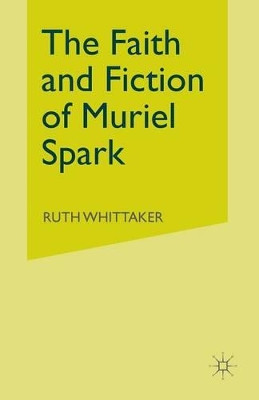 The Faith and Fiction of Muriel Spark by Ruth Whittaker 9781349049318