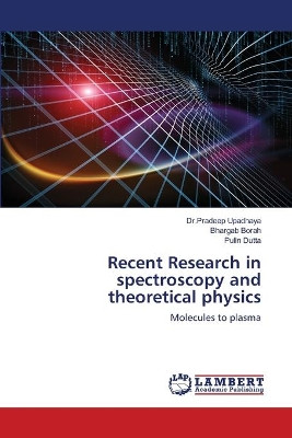 Recent Research in spectroscopy and theoretical physics by Dr Pradeep Upadhaya 9786202815260