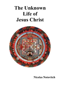 The Unknown Life of Jesus Christ by Nicolas Notovitch 9781781392232