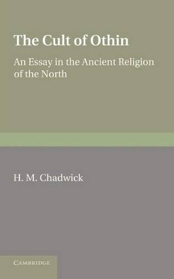 The Cult of Othin: An Essay in the Ancient Religion of the North by H. Munro Chadwick 9781107677197