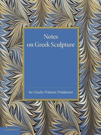 Notes on Greek Sculpture by Charles Walston 9781107663626