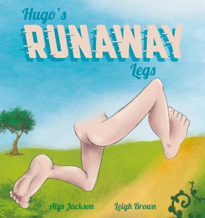 Hugo's Runaway Legs by Alys Jackson