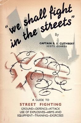 We Shall Fight in the Streets: Guide to Street Fighting by S J Cuthbert 9781783312597