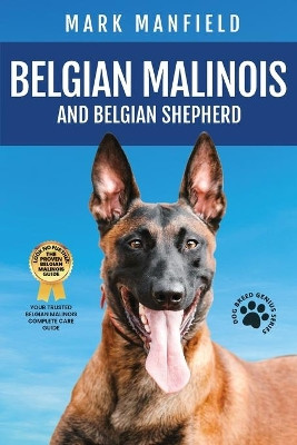 Belgian Malinois And Belgian Shepherd: Belgian Malinois And Belgian Shepherd Bible Includes Belgian Malinois Training, Belgian Sheepdog, Puppies, Belgian Tervuren, Groenendael, & More! by Mark Manfield 9781911355106