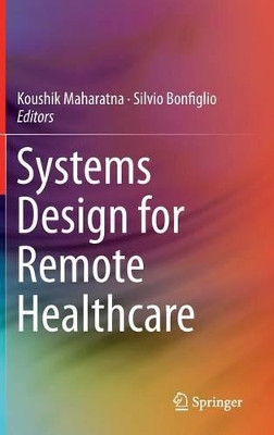 Systems Design for Remote Healthcare by Koushik Maharatna 9781461488415