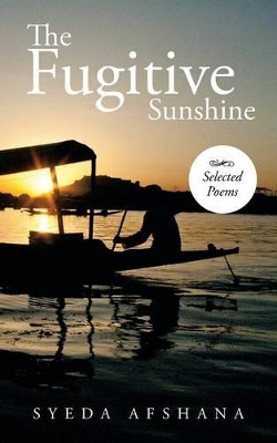 The Fugitive Sunshine: Selected Poems by Syeda Afshana 9781482810899