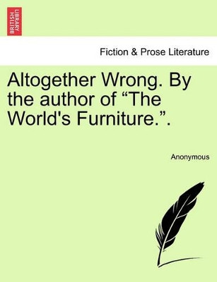 Altogether Wrong. by the Author of "The World's Furniture.." by Anonymous 9781240871599