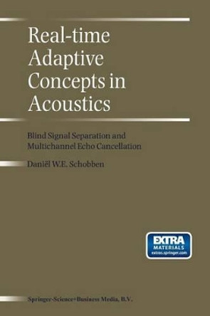 Real-Time Adaptive Concepts in Acoustics: Blind Signal Separation and Multichannel Echo Cancellation by Daniel W. E. Schobben 9789401038577