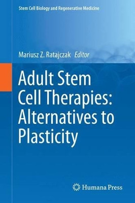 Adult Stem Cell Therapies: Alternatives to Plasticity by Mariusz Z. Ratajczak 9781493910007