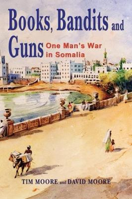 Books, Bandits and Guns: One man's war in Somalia by Tim Moore 9781911589051