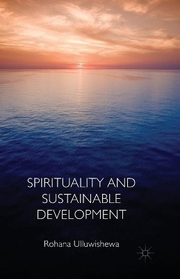 Spirituality and Sustainable Development by Rohana Ulluwishewa 9781349480128
