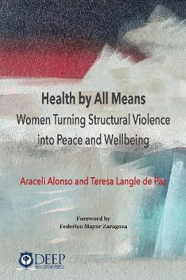 Health by All Means: Women turning structural violence into peace and wellbeing by Araceli Alonso 9781939755438