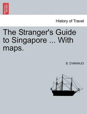 The Stranger's Guide to Singapore ... with Maps. by B D'Aranjo 9781241138318