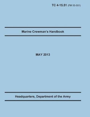 Marine Crewman's Handbook: The Official U.S. Army Training Manual. Training Circular TC 4-15.51 (Field Manual FM 55-501). May 2013 revision. by Training Doctrine and Command 9781782665694