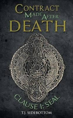 Contract Made After Death: Clause I: Seal by T J Sidebottom 9781458212306