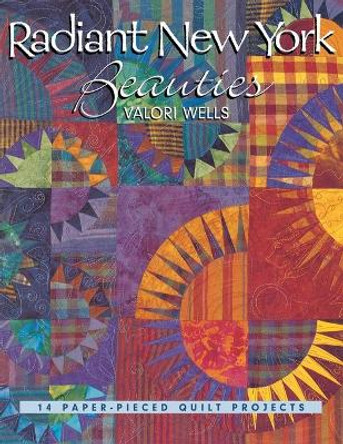 Radiant New York Beauties: 14 Paper-pieced Quilt Projects by Valori Wells 9781571201997