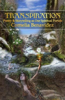 Transpiration: Poetry and Storytelling as Our Spiritual Portals by Cornelia Benavidez 9781912241088