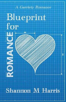 Blueprint for Romance: A Garriety Romance by Shannon M Harris 9781948232715