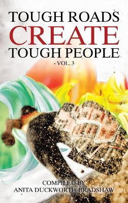 Tough Roads Create Tough People: Vol 3 by Anita Duckworth-Bradshaw 9781665589147
