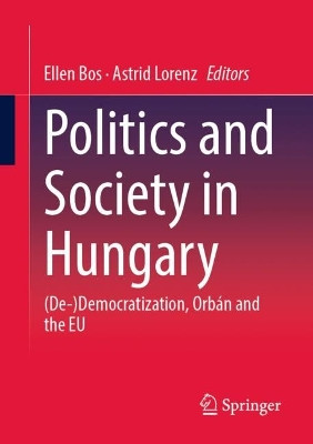 Politics and Society in Hungary: (De-)Democratization, Orbán and the EU by Ellen Bos 9783658398255