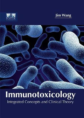 Immunotoxicology: Integrated Concepts and Clinical Theory by Jim Wang 9781632424877