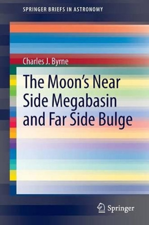 The Moon's Near Side Megabasin and Far Side Bulge by Charles Byrne 9781461469483