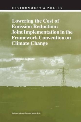 Lowering the Cost of Emission Reduction: Joint Implementation in the Framework Convention on Climate Change by Michael A. Ridley 9789401062114