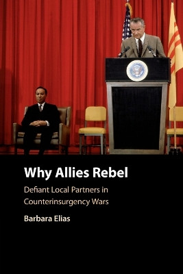 Why Allies Rebel: Defiant Local Partners in Counterinsurgency Wars by Barbara Elias 9781108748063