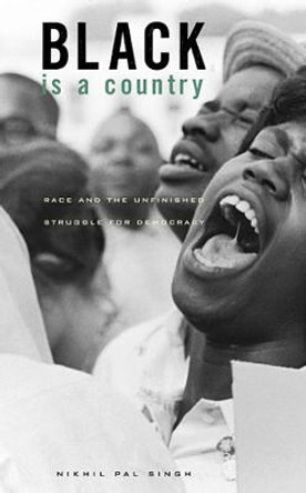 Black Is a Country: Race and the Unfinished Struggle for Democracy by Nikhil Pal Singh