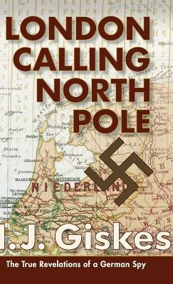 London Calling North Pole: The True Revelations of a German Spy by Hermann J Giskes 9781626541832